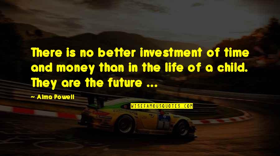 Life Of A Child Quotes By Alma Powell: There is no better investment of time and Life Of A Child Quotes By Alma Powell: There is no better investment of time and