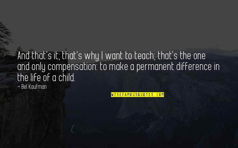 Life Of A Child Quotes By Bel Kaufman: And that's it; that's why I want to Life Of A Child Quotes By Bel Kaufman: And that's it; that's why I want to