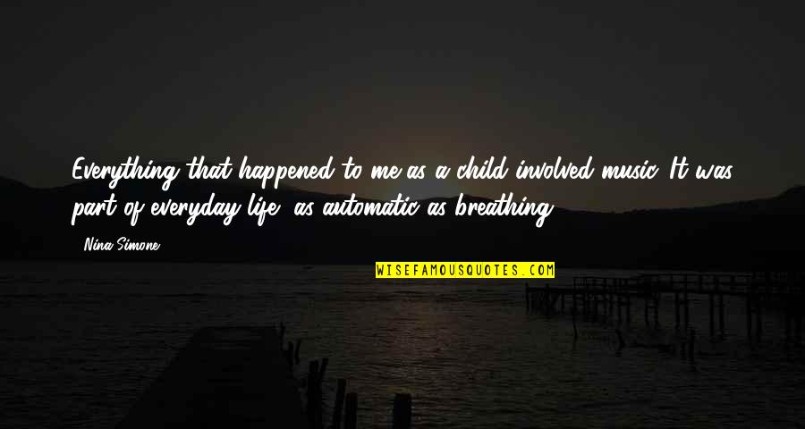 Life Of A Child Quotes By Nina Simone: Everything that happened to me as a child