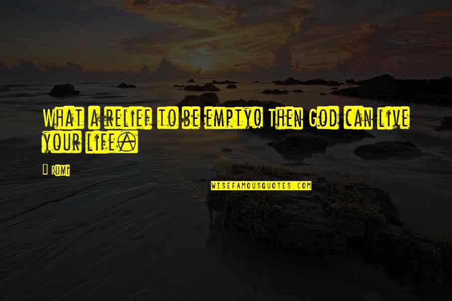 Life Of A King Movie Quotes By Rumi: What a relief to be empty! Then God