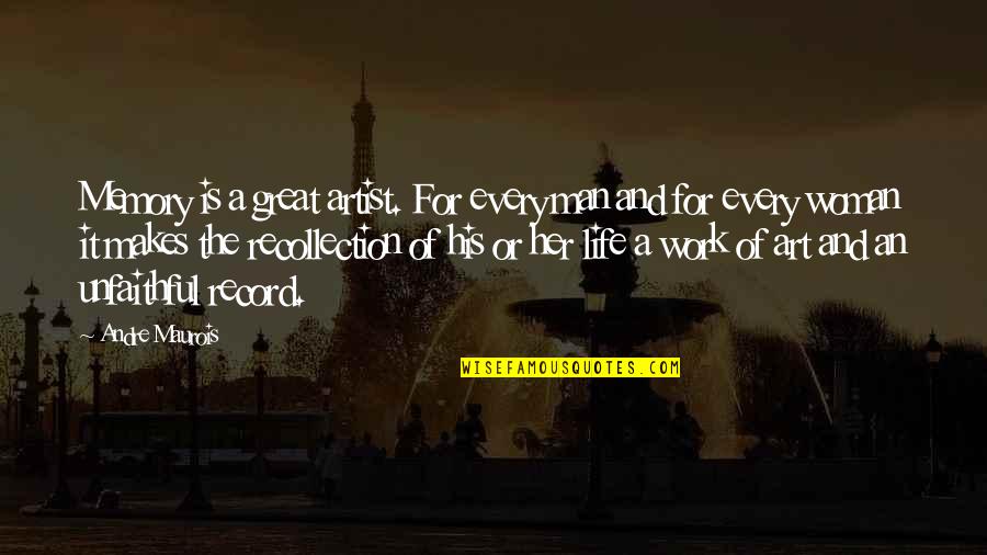 Life Of A Man Quotes By Andre Maurois: Memory is a great artist. For every man Life Of A Man Quotes By Andre Maurois: Memory is a great artist. For every man