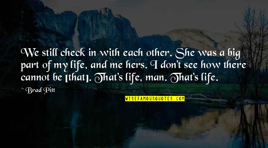 Life Of A Man Quotes By Brad Pitt: We still check in with each other. She Life Of A Man Quotes By Brad Pitt: We still check in with each other. She