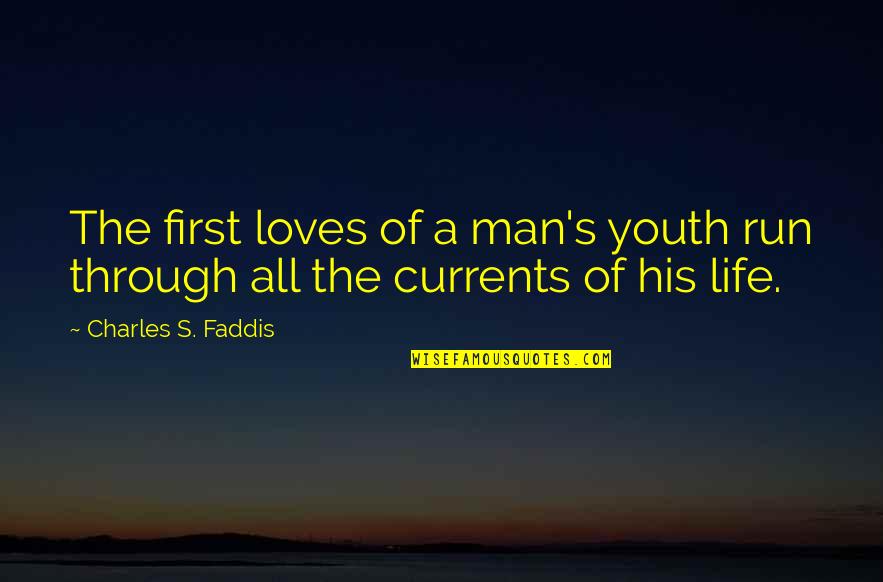 Life Of A Man Quotes By Charles S. Faddis: The first loves of a man's youth run Life Of A Man Quotes By Charles S. Faddis: The first loves of a man's youth run
