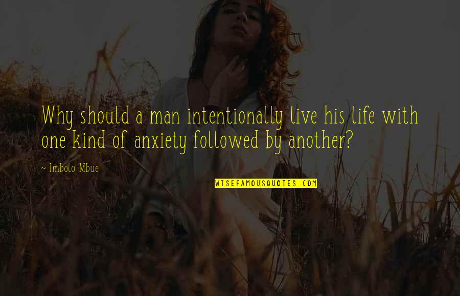 Life Of A Man Quotes By Imbolo Mbue: Why should a man intentionally live his life Life Of A Man Quotes By Imbolo Mbue: Why should a man intentionally live his life