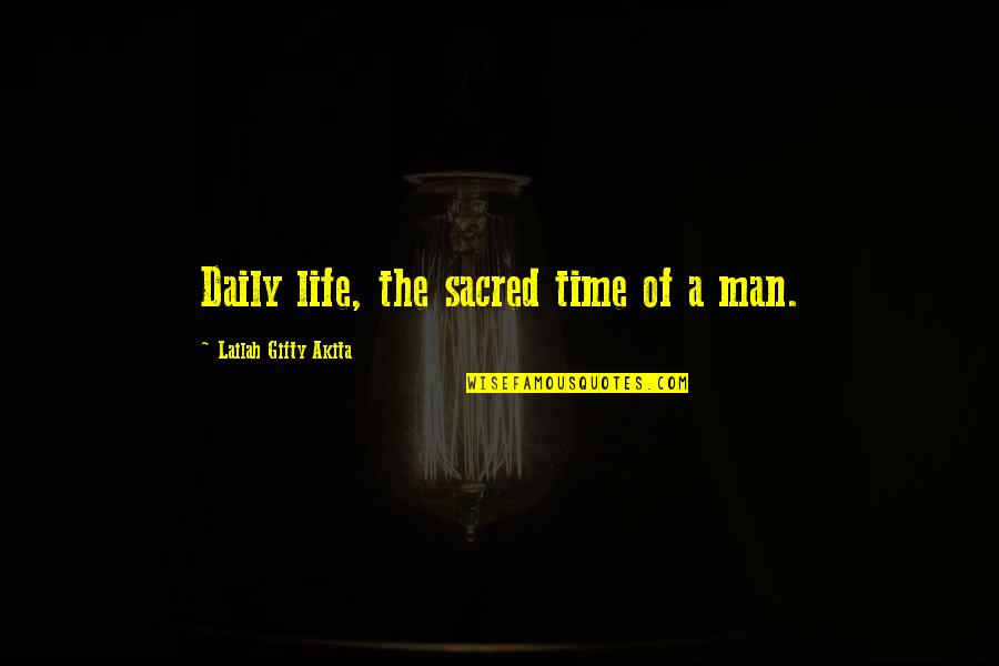 Life Of A Man Quotes By Lailah Gifty Akita: Daily life, the sacred time of a man. Life Of A Man Quotes By Lailah Gifty Akita: Daily life, the sacred time of a man.