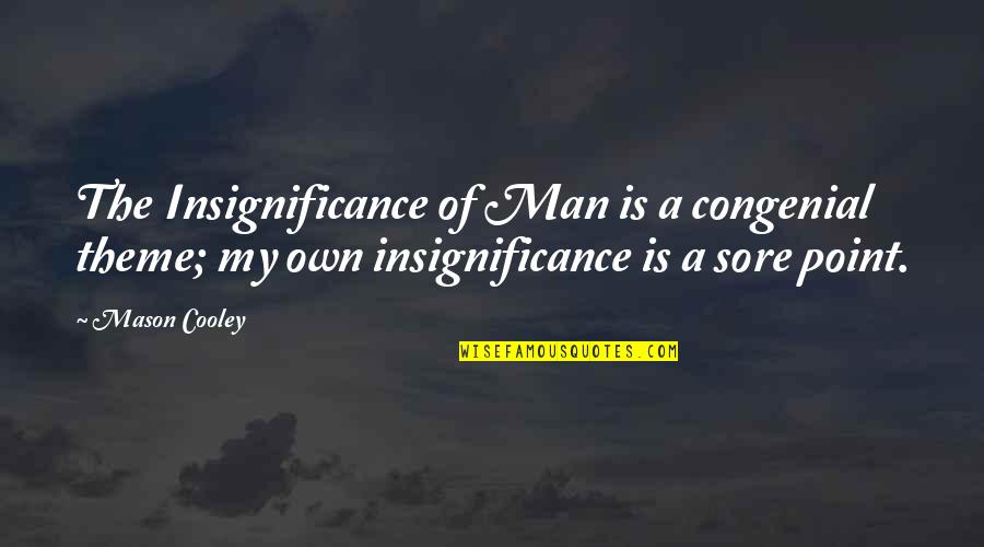 Life Of A Man Quotes By Mason Cooley: The Insignificance of Man is a congenial theme; Life Of A Man Quotes By Mason Cooley: The Insignificance of Man is a congenial theme;