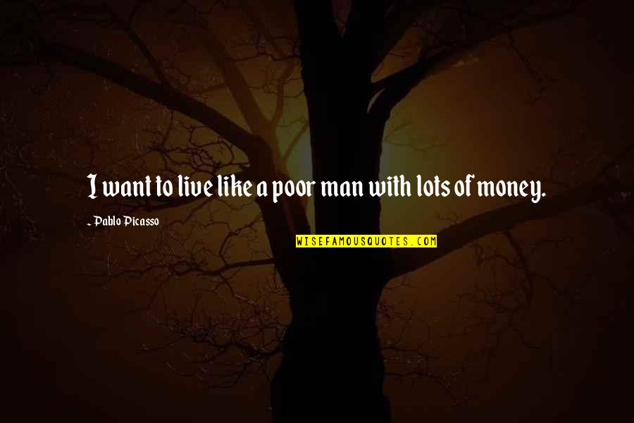 Life Of A Man Quotes By Pablo Picasso: I want to live like a poor man Life Of A Man Quotes By Pablo Picasso: I want to live like a poor man