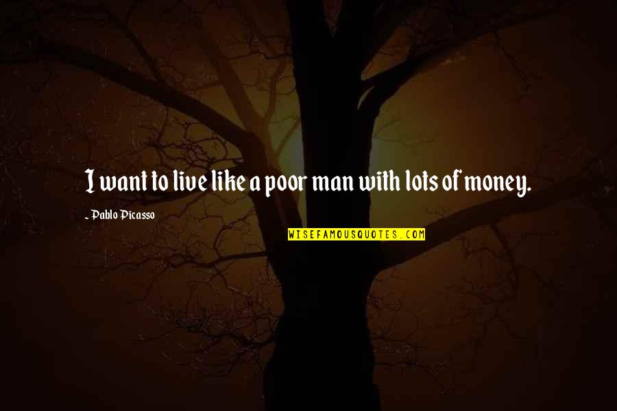 Life Of A Man Quotes By Pablo Picasso: I want to live like a poor man