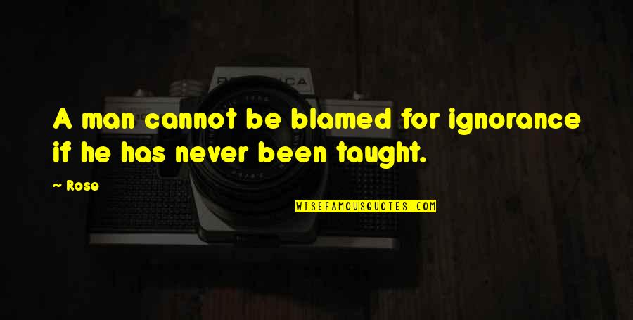 Life Of A Man Quotes By Rose: A man cannot be blamed for ignorance if