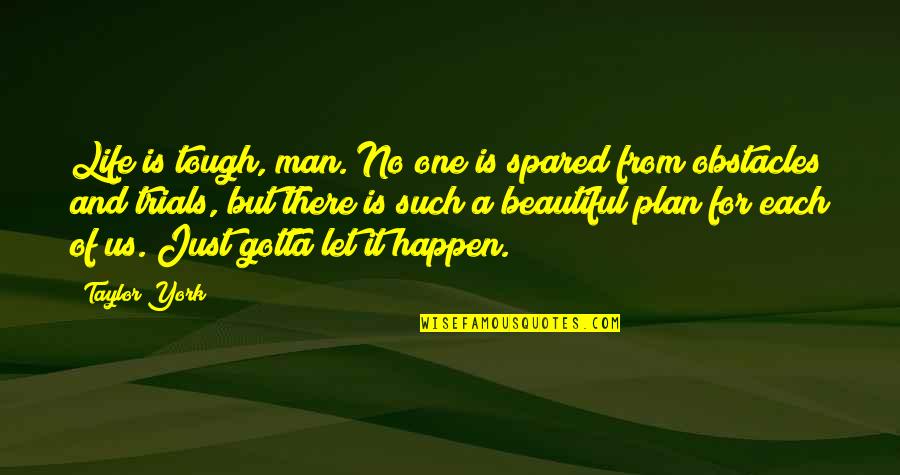 Life Of A Man Quotes By Taylor York: Life is tough, man. No one is spared Life Of A Man Quotes By Taylor York: Life is tough, man. No one is spared