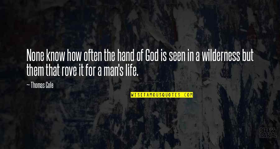 Life Of A Man Quotes By Thomas Cole: None know how often the hand of God