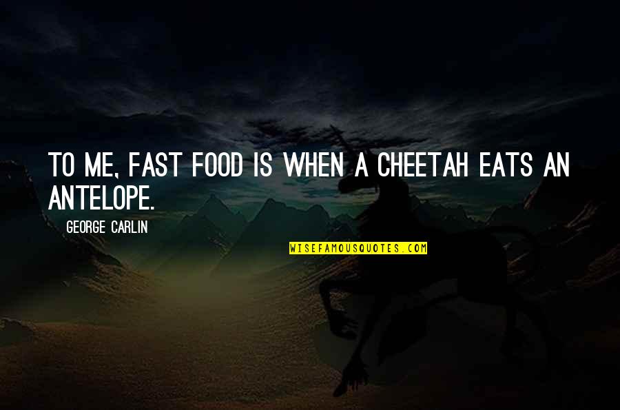 Life Of A Nurse Quotes By George Carlin: To me, fast food is when a cheetah Life Of A Nurse Quotes By George Carlin: To me, fast food is when a cheetah