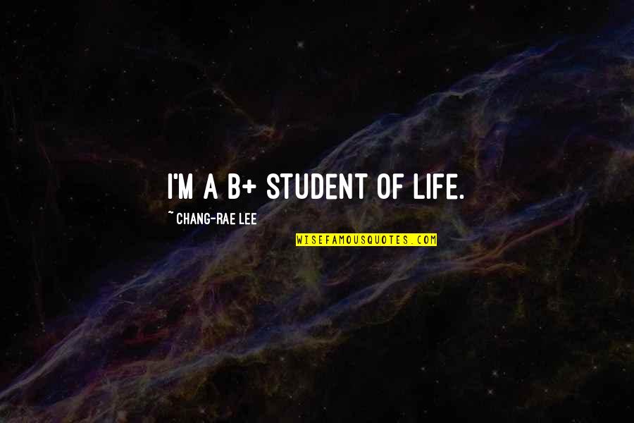 Life Of A Student Quotes By Chang-rae Lee: I'm a B+ student of life.