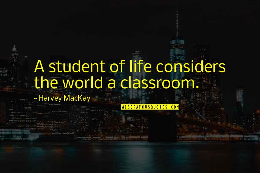 Life Of A Student Quotes By Harvey MacKay: A student of life considers the world a