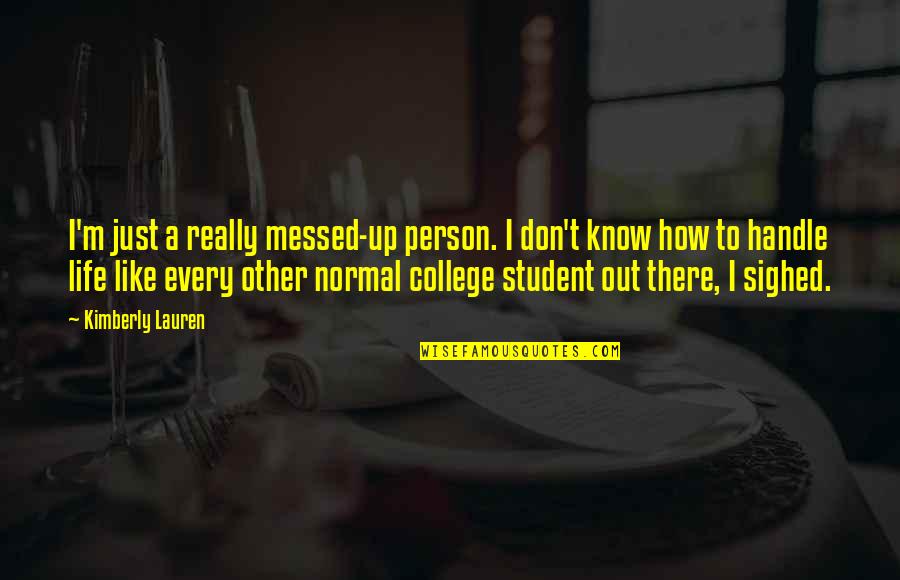 Life Of A Student Quotes By Kimberly Lauren: I'm just a really messed-up person. I don't