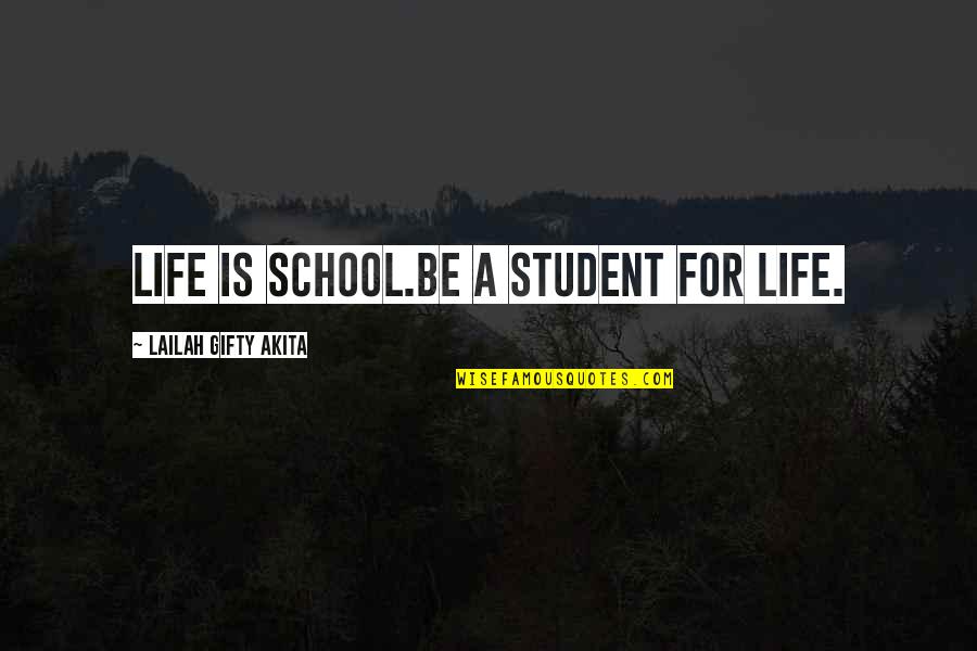 Life Of A Student Quotes By Lailah Gifty Akita: Life is school.Be a student for life.