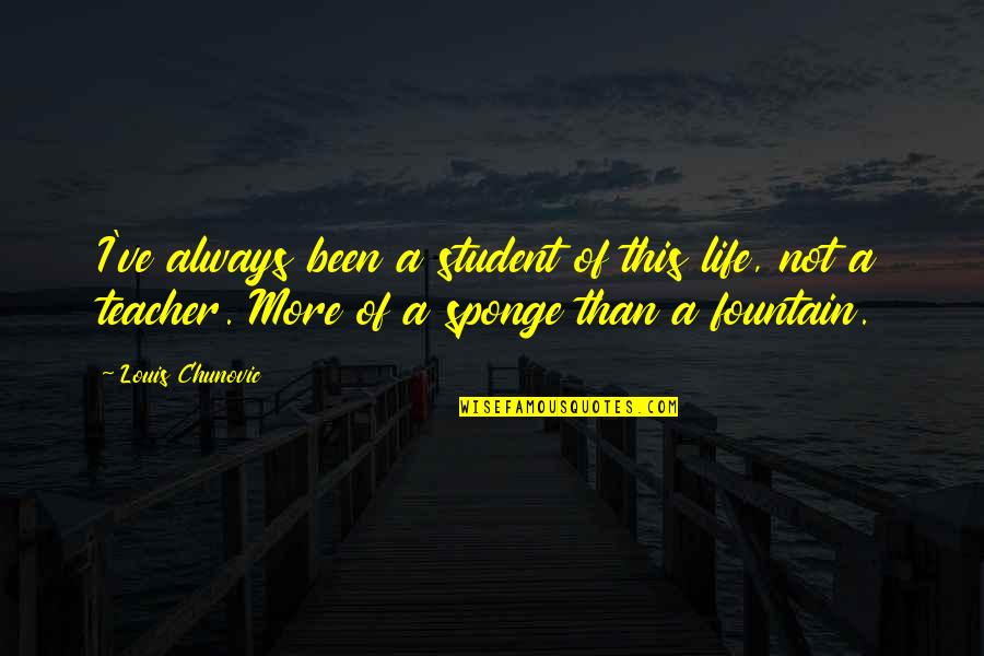 Life Of A Student Quotes By Louis Chunovic: I've always been a student of this life,