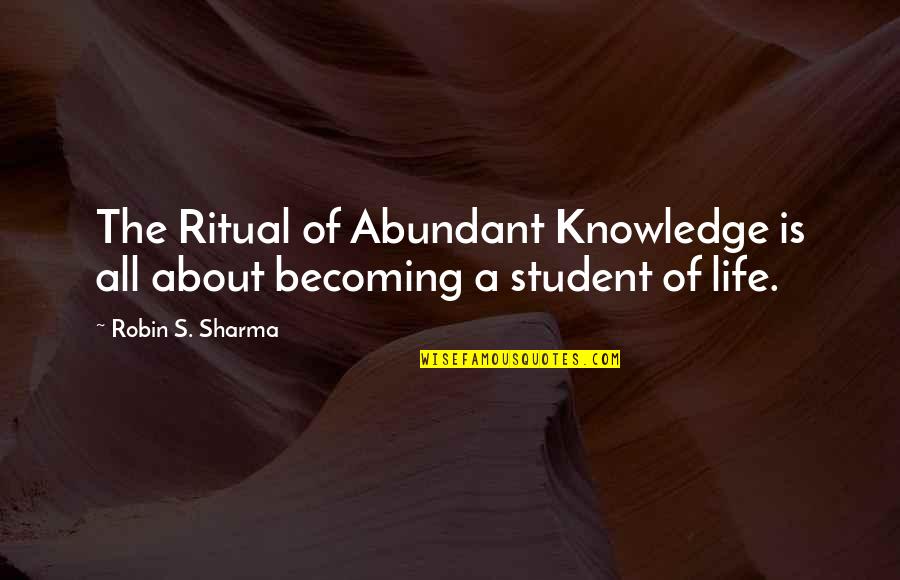 Life Of A Student Quotes By Robin S. Sharma: The Ritual of Abundant Knowledge is all about