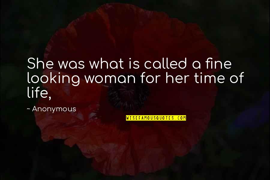 Life Of A Woman Quotes By Anonymous: She was what is called a fine looking