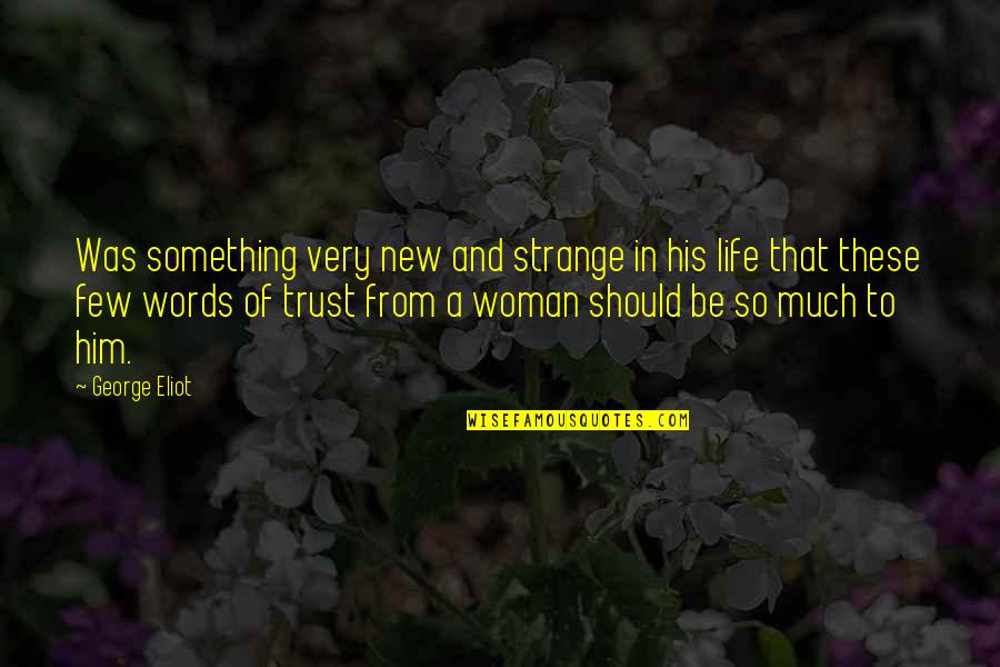 Life Of A Woman Quotes By George Eliot: Was something very new and strange in his