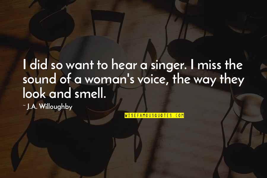 Life Of A Woman Quotes By J.A. Willoughby: I did so want to hear a singer.