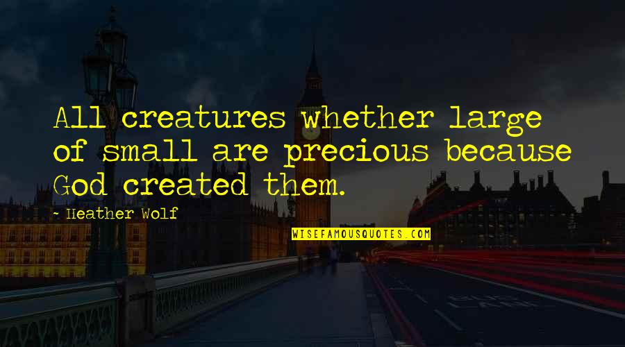 Life Of Adventure Quotes By Heather Wolf: All creatures whether large of small are precious