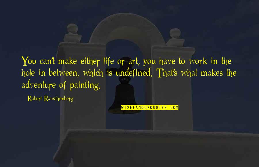 Life Of Adventure Quotes By Robert Rauschenberg: You can't make either life or art, you