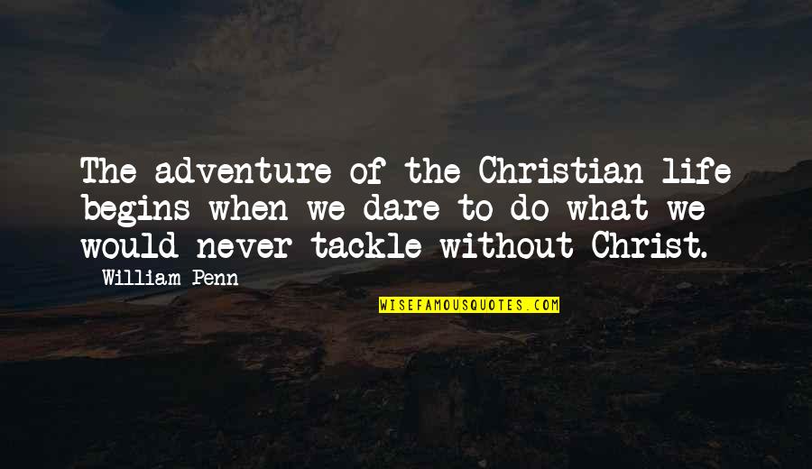 Life Of Adventure Quotes By William Penn: The adventure of the Christian life begins when