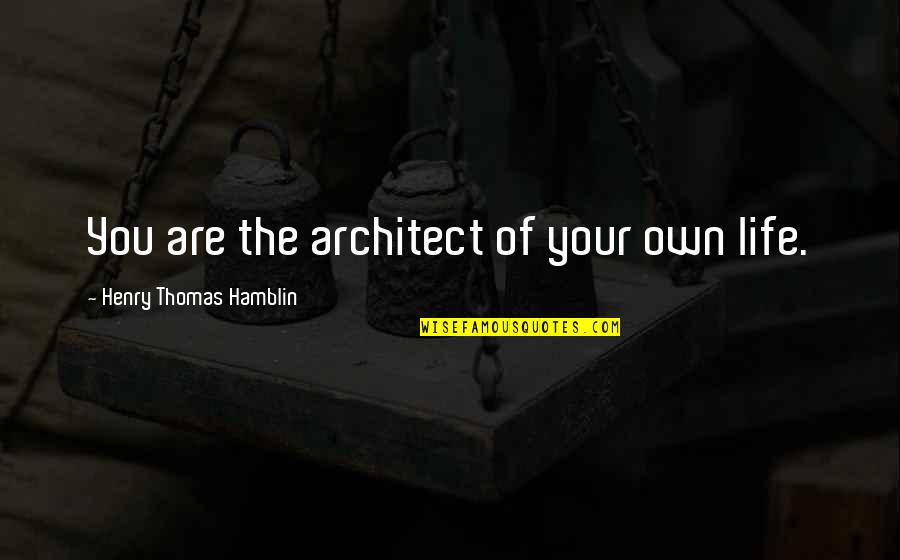 Life Of An Architect Quotes By Henry Thomas Hamblin: You are the architect of your own life.