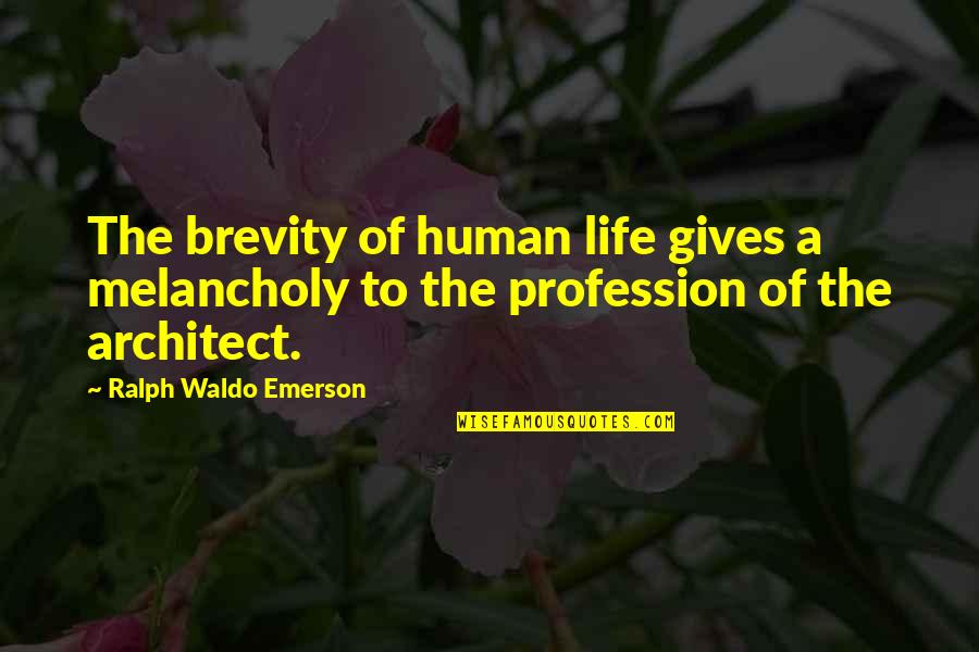 Life Of An Architect Quotes By Ralph Waldo Emerson: The brevity of human life gives a melancholy