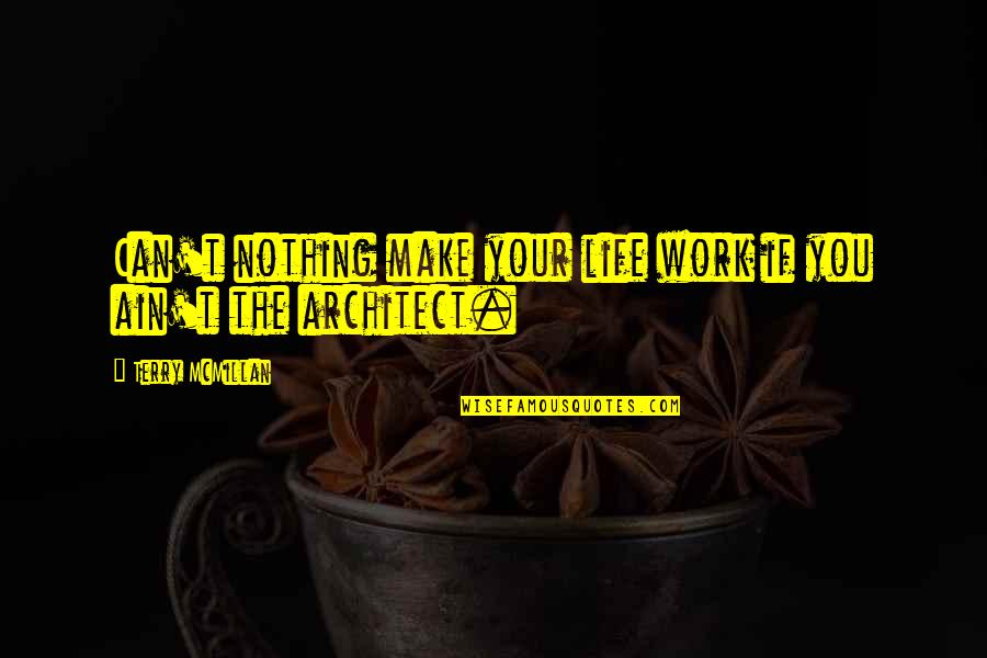 Life Of An Architect Quotes By Terry McMillan: Can't nothing make your life work if you