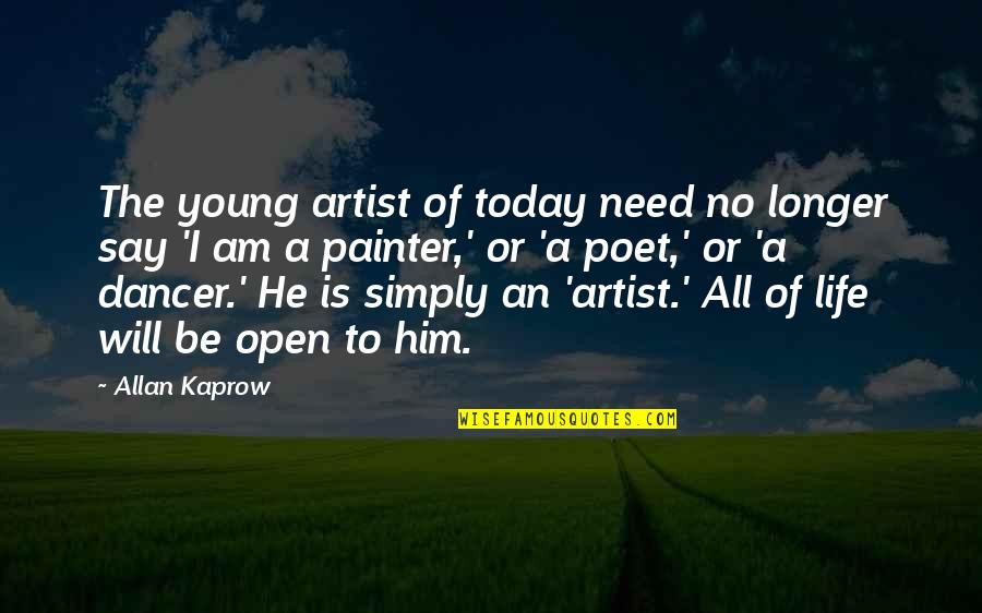 Life Of An Artist Quotes By Allan Kaprow: The young artist of today need no longer