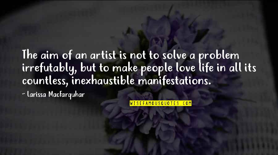 Life Of An Artist Quotes By Larissa MacFarquhar: The aim of an artist is not to