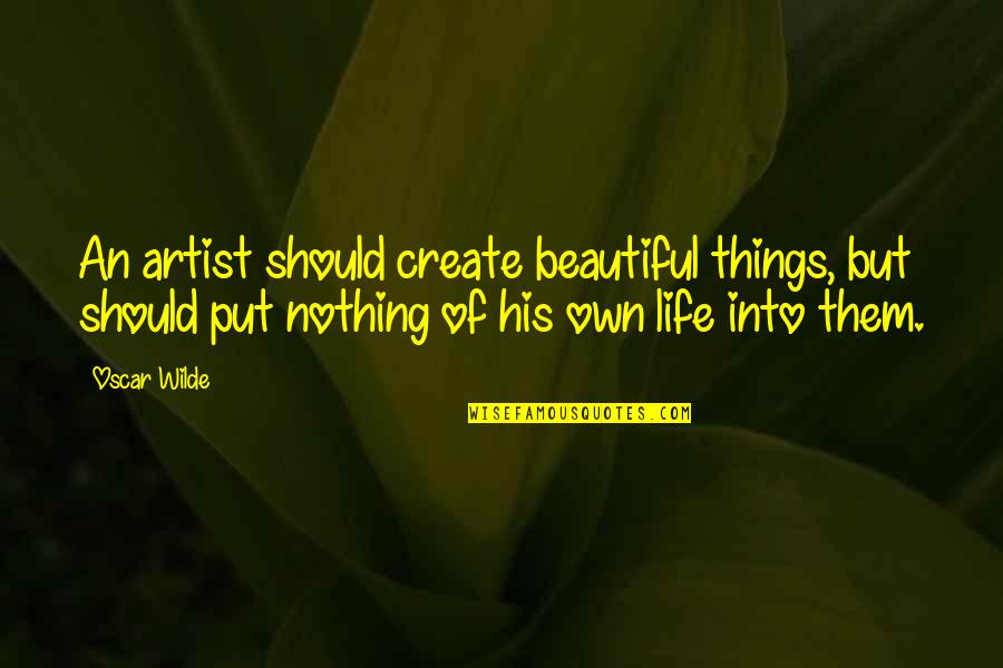 Life Of An Artist Quotes By Oscar Wilde: An artist should create beautiful things, but should