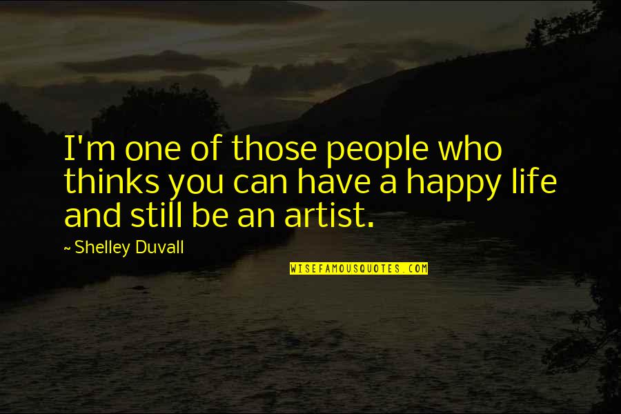 Life Of An Artist Quotes By Shelley Duvall: I'm one of those people who thinks you