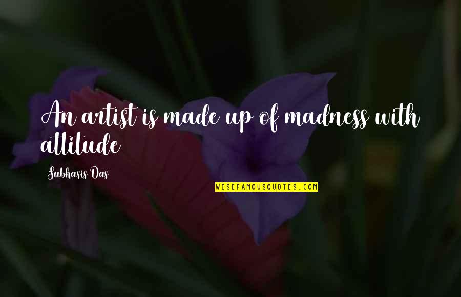 Life Of An Artist Quotes By Subhasis Das: An artist is made up of madness with