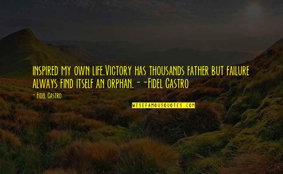 Life Of An Orphan Quotes By Fidel Castro: inspired my own life.Victory has thousands father but