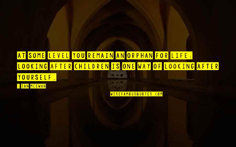 Life Of An Orphan Quotes By Ian McEwan: At some level you remain an orphan for Life Of An Orphan Quotes By Ian McEwan: At some level you remain an orphan for