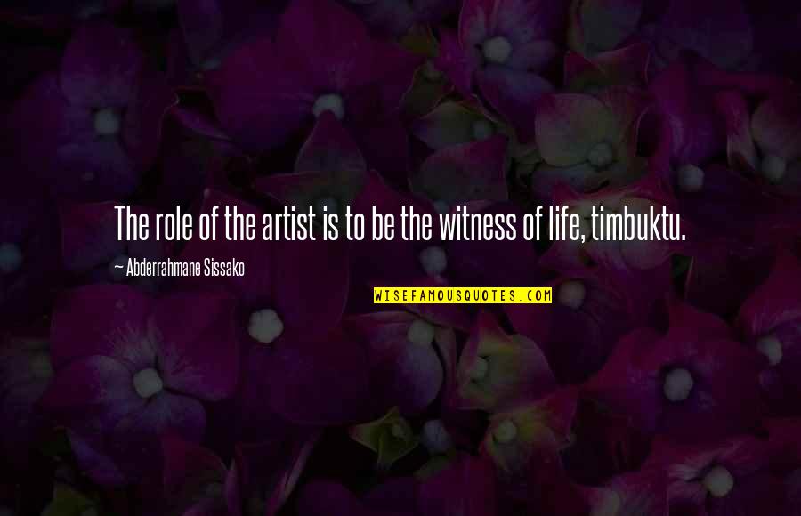 Life Of Artist Quotes By Abderrahmane Sissako: The role of the artist is to be Life Of Artist Quotes By Abderrahmane Sissako: The role of the artist is to be