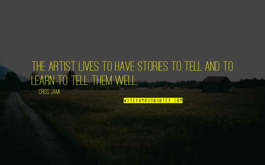 Life Of Artist Quotes By Criss Jami: The artist lives to have stories to tell
