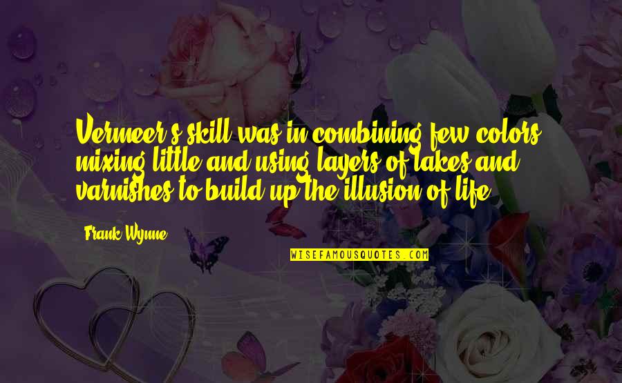 Life Of Artist Quotes By Frank Wynne: Vermeer's skill was in combining few colors, mixing Life Of Artist Quotes By Frank Wynne: Vermeer's skill was in combining few colors, mixing