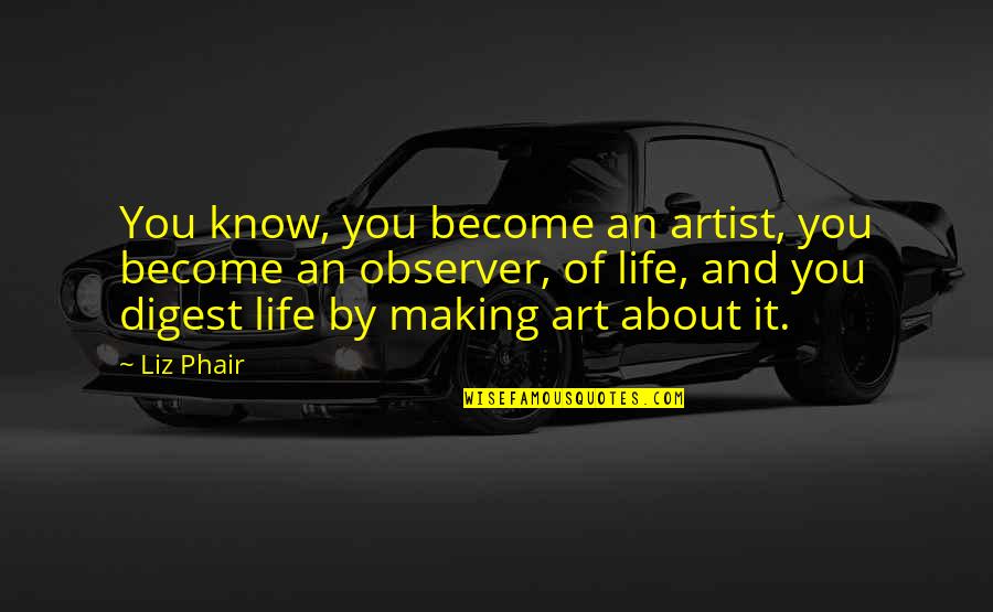 Life Of Artist Quotes By Liz Phair: You know, you become an artist, you become Life Of Artist Quotes By Liz Phair: You know, you become an artist, you become
