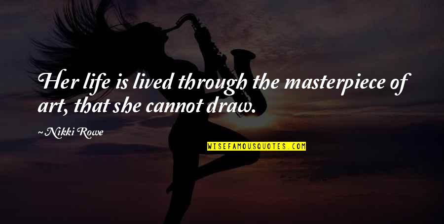 Life Of Artist Quotes By Nikki Rowe: Her life is lived through the masterpiece of