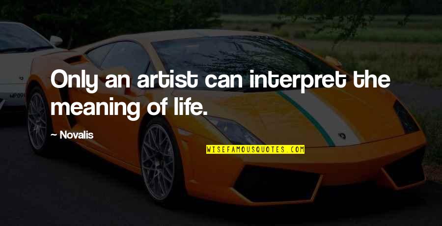 Life Of Artist Quotes By Novalis: Only an artist can interpret the meaning of