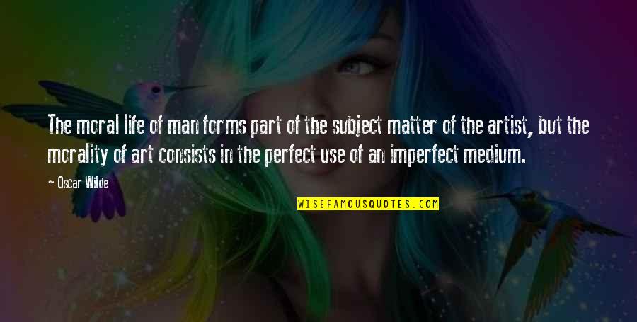 Life Of Artist Quotes By Oscar Wilde: The moral life of man forms part of Life Of Artist Quotes By Oscar Wilde: The moral life of man forms part of