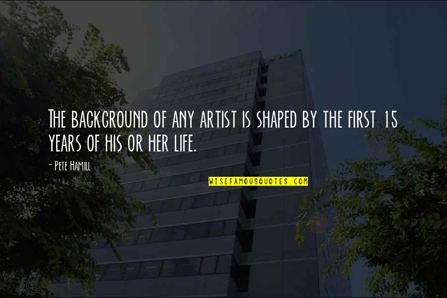 Life Of Artist Quotes By Pete Hamill: The background of any artist is shaped by