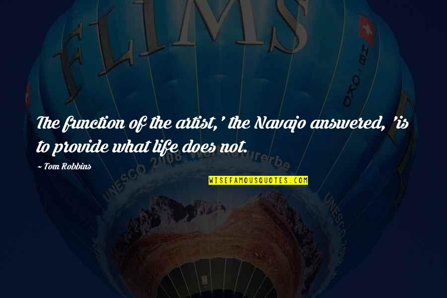 Life Of Artist Quotes By Tom Robbins: The function of the artist,' the Navajo answered,