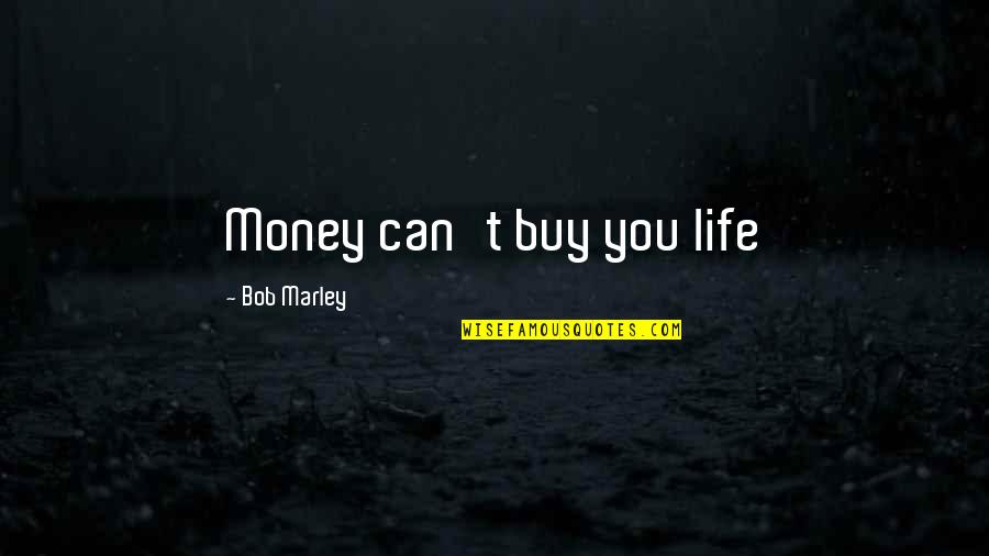 Life Of Bob Marley Quotes By Bob Marley: Money can't buy you life Life Of Bob Marley Quotes By Bob Marley: Money can't buy you life