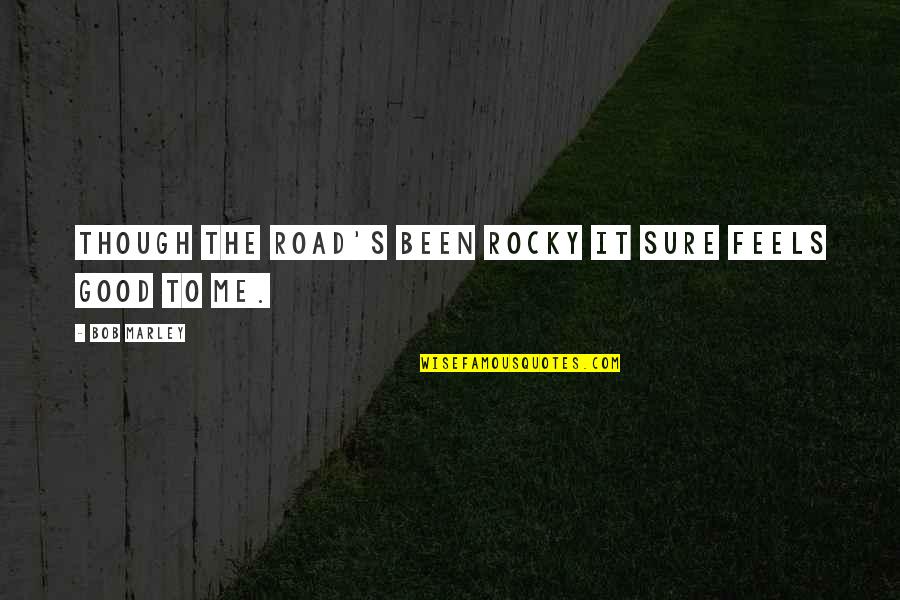 Life Of Bob Marley Quotes By Bob Marley: Though the road's been rocky it sure feels