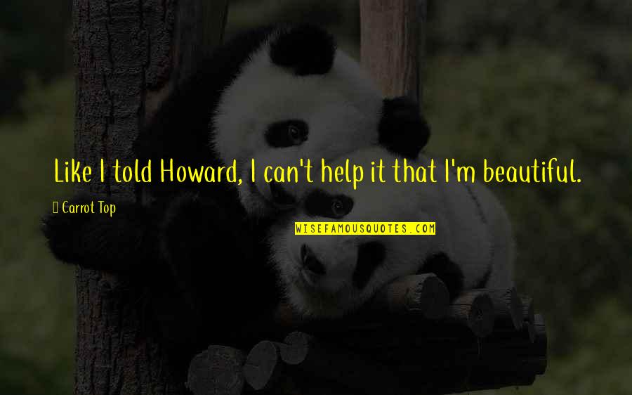 Life Of Bob Marley Quotes By Carrot Top: Like I told Howard, I can't help it